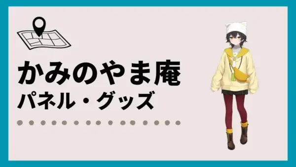 「かみのやま庵」のパネル設置場所やグッズ販売場所！【かみのやま温泉×温泉むすめ】